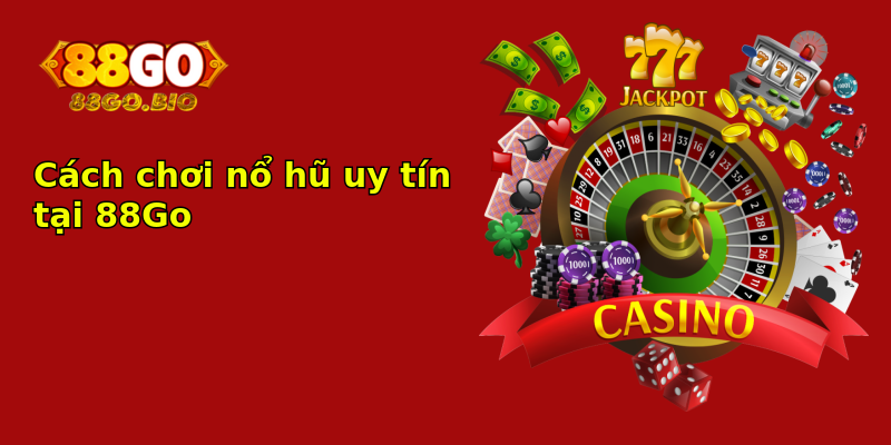 Cách chơi nổ hũ uy tín tại 88Go Cách chơi nổ hũ uy tín tại 88Go