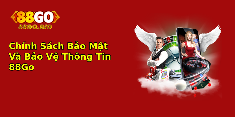Chính Sách Bảo Mật Và Bảo Vệ Thông Tin 88Go Chính Sách Bảo Mật Và Bảo Vệ Thông Tin 88Go