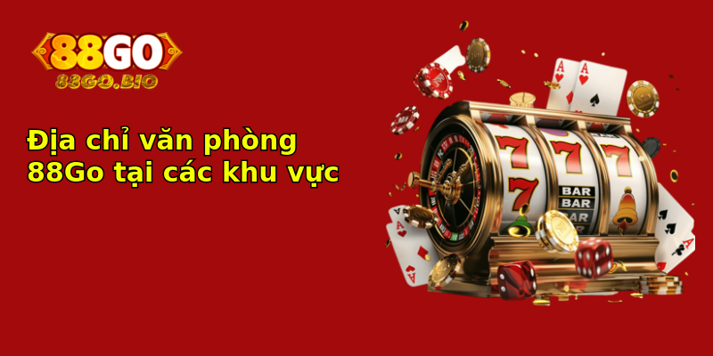 Địa chỉ văn phòng 88Go tại các khu vực Địa chỉ văn phòng 88Go tại các khu vực