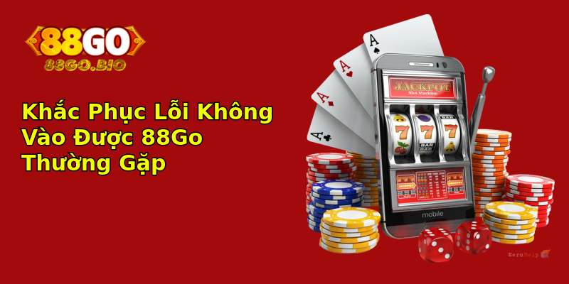 Khắc Phục Lỗi Không Vào Được 88Go Thường Gặp Khắc Phục Lỗi Không Vào Được 88Go Thường Gặp