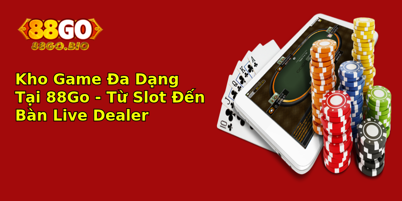 Kho Game Đa Dạng Tại 88Go - Từ Slot Đến Bàn Live Dealer Kho Game Đa Dạng Tại 88Go - Từ Slot Đến Bàn Live Dealer