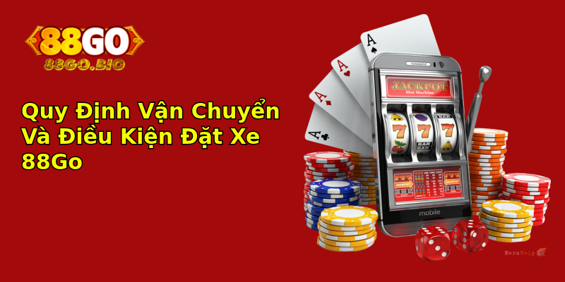 Quy Định Vận Chuyển Và Điều Kiện Đặt Xe 88Go Quy Định Vận Chuyển Và Điều Kiện Đặt Xe 88Go