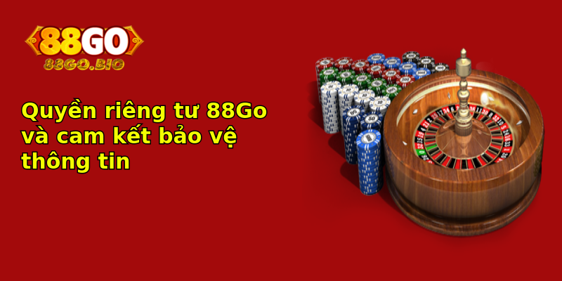Quyền riêng tư 88Go và cam kết bảo vệ thông tin Quyền riêng tư 88Go và cam kết bảo vệ thông tin
