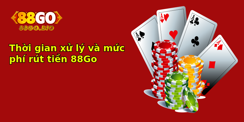 Thời gian xử lý và mức phí rút tiền 88Go Thời gian xử lý và mức phí rút tiền 88Go