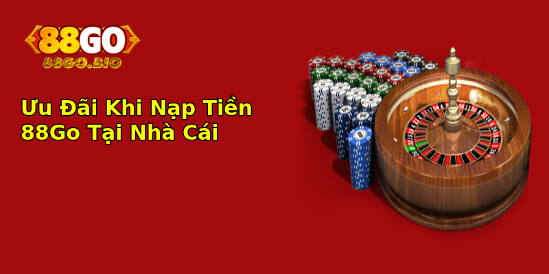 Ưu Đãi Khi Nạp Tiền 88Go Tại Nhà Cái Ưu Đãi Khi Nạp Tiền 88Go Tại Nhà Cái